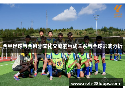 西甲足球与西班牙文化交流的互动关系与全球影响分析