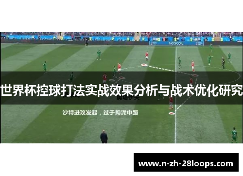 世界杯控球打法实战效果分析与战术优化研究